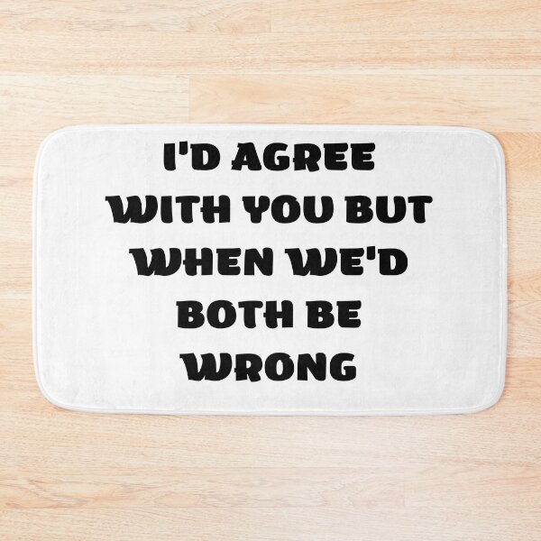 Item preview, I'd Agree With You But Then We'd Both Be Wrong-Sarcastic Life-Funny Quote-Sarcastic Saying designed and sold by kingstorre.