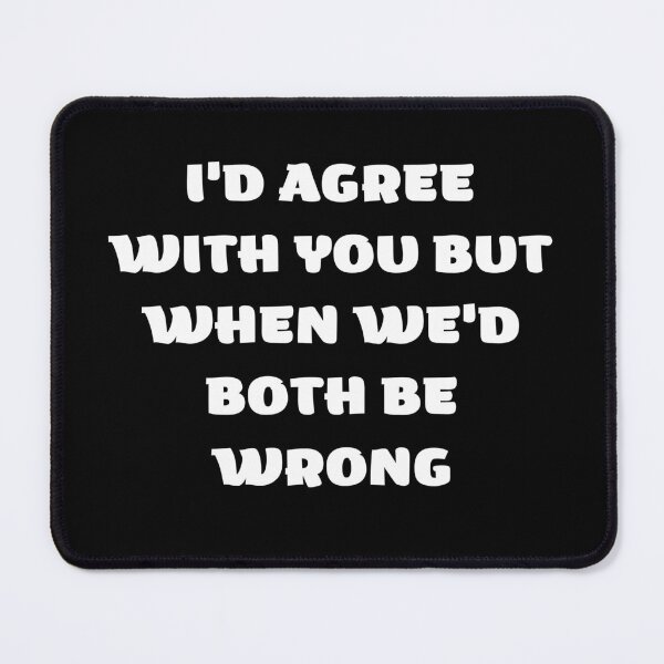 Item preview, I'd Agree With You But Then We'd Both Be Wrong-Sarcastic Life-Funny Quote-Sarcastic Saying designed and sold by kingstorre.