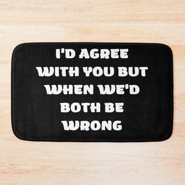Item preview, I'd Agree With You But Then We'd Both Be Wrong-Sarcastic Life-Funny Quote-Sarcastic Saying designed and sold by kingstorre.