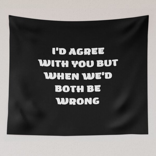 Item preview, I'd Agree With You But Then We'd Both Be Wrong-Sarcastic Life-Funny Quote-Sarcastic Saying designed and sold by kingstorre.
