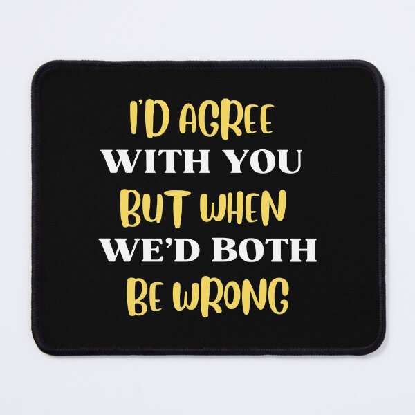 Item preview, I'd Agree With You But Then We'd Both Be Wrong-Sarcastic Life-Funny Quote-Sarcastic Saying designed and sold by kingstorre.