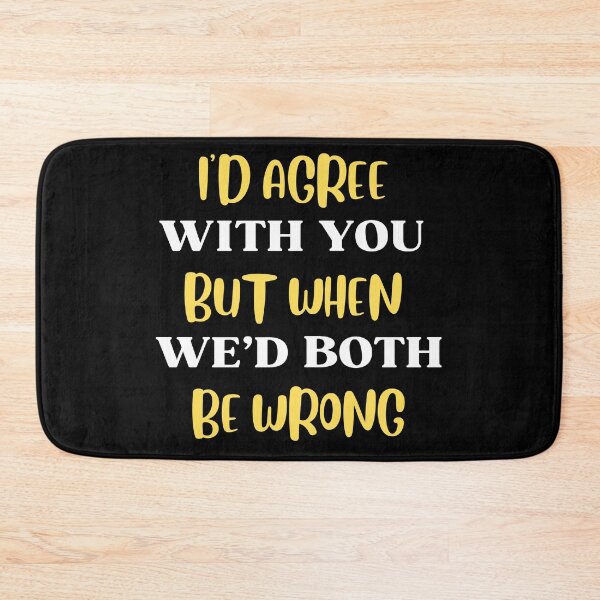Item preview, I'd Agree With You But Then We'd Both Be Wrong-Sarcastic Life-Funny Quote-Sarcastic Saying designed and sold by kingstorre.