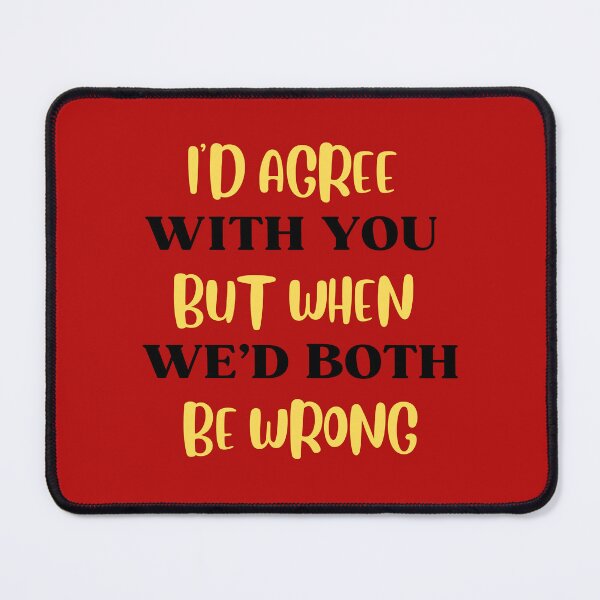 Item preview, I'd Agree With You But Then We'd Both Be Wrong-Sarcastic Life-Funny Quote-Sarcastic Saying designed and sold by kingstorre.
