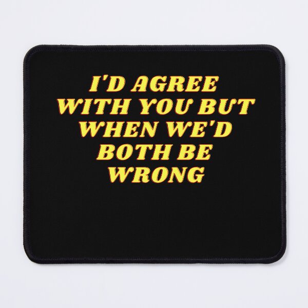 Item preview, I'd Agree With You But Then We'd Both Be Wrong-Sarcastic Life-Funny Quote-Sarcastic Saying designed and sold by kingstorre.