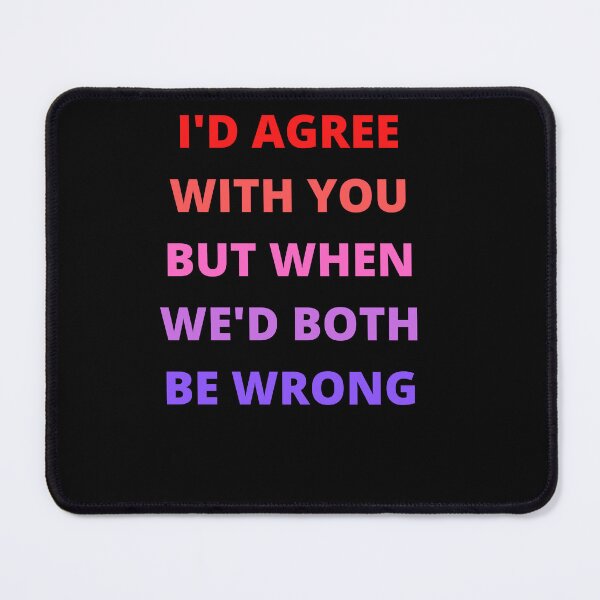 Item preview, I'd Agree With You But Then We'd Both Be Wrong-Sarcastic Life-Funny Quote-Sarcastic Saying designed and sold by kingstorre.