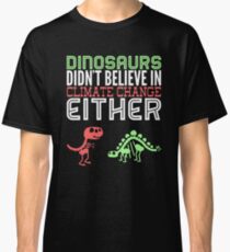 Dinosaurs didn't believe in climate change either Classic T-Shirt