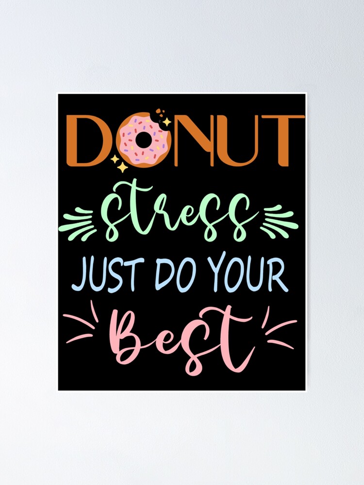 Donut Stress Just Do Your Best Teachers Testing Poster For Sale By