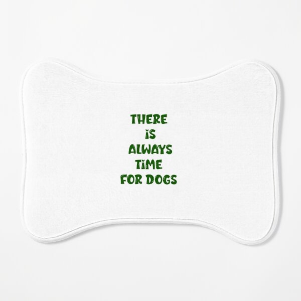There is always time for dogs Dog Mat