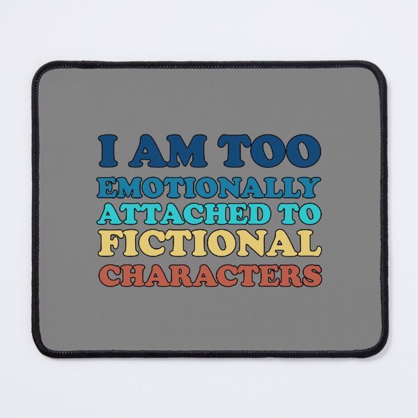Item preview, i am too emotionally attached to fictional characters designed and sold by SomeDesignThing.