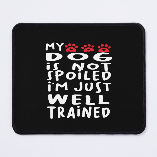 Item preview, MY DOG IS NOT SPOILED I'M JUST WELL TRAINED designed and sold by karim82.