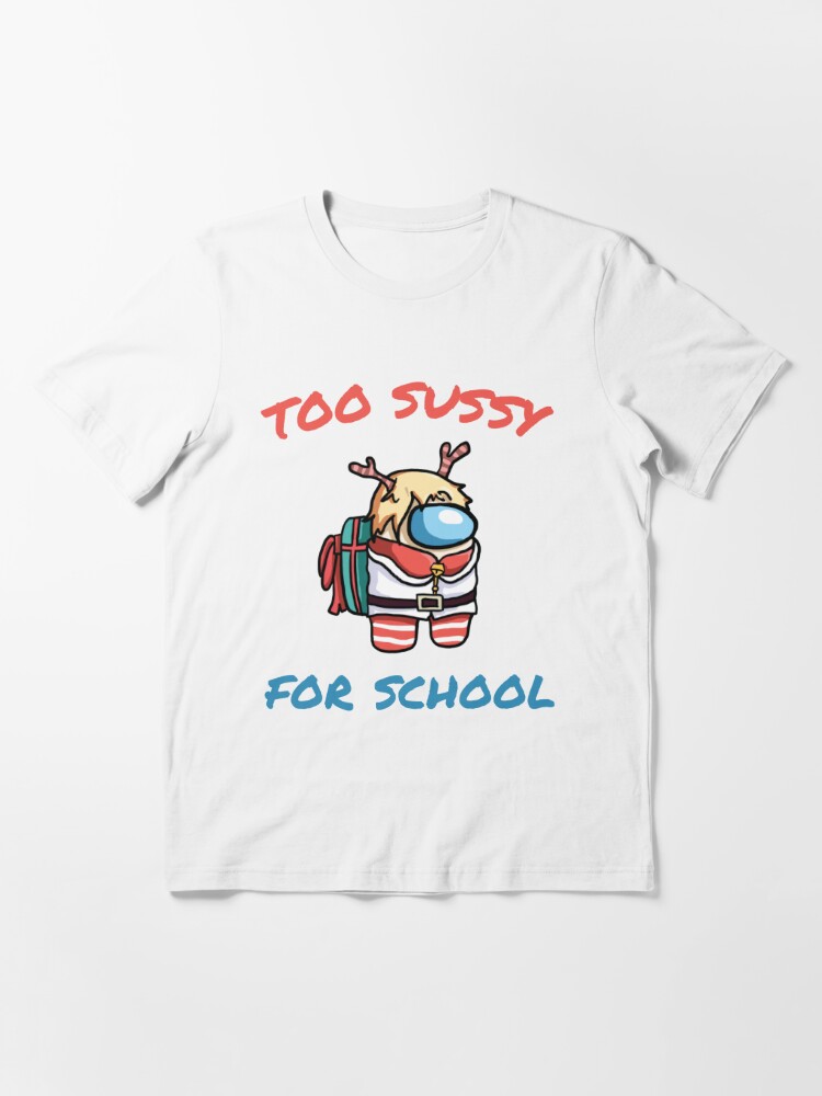 Too sussy for school - school quotes Essential T-Shirt for Sale