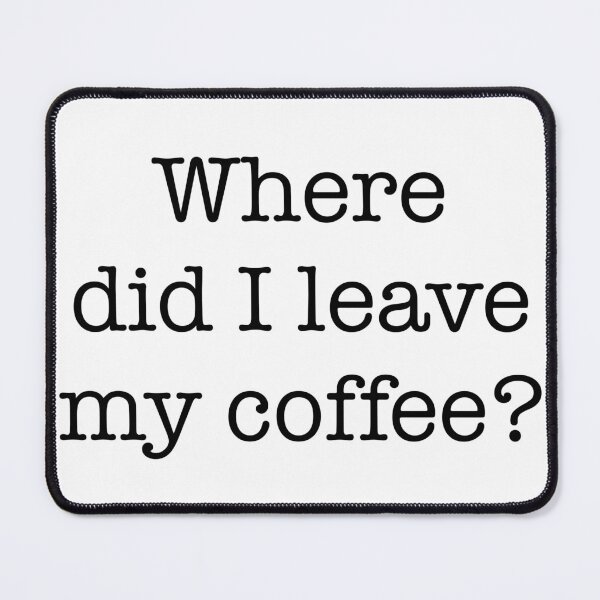 Item preview, Where did I leave my coffee? designed and sold by CJOrazi.