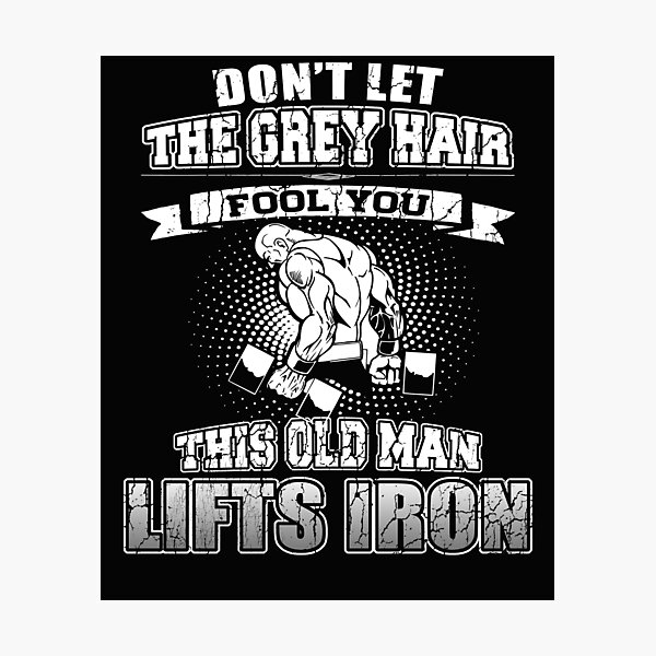 Impression Photo Ne Laissez Pas Les Cheveux Gris Vous Tromper Ce Vieil Homme Souleve La Citation De Motivation De Culturisme De Fer Par Lifeofiron Redbubble