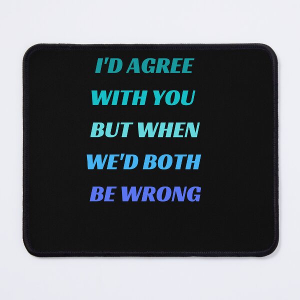 Item preview, I'd Agree With You But Then We'd Both Be Wrong-Sarcastic Life-Funny Quote-Sarcastic Saying designed and sold by kingstorre.
