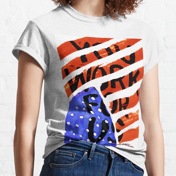 You Work For Us Classic T-Shirt