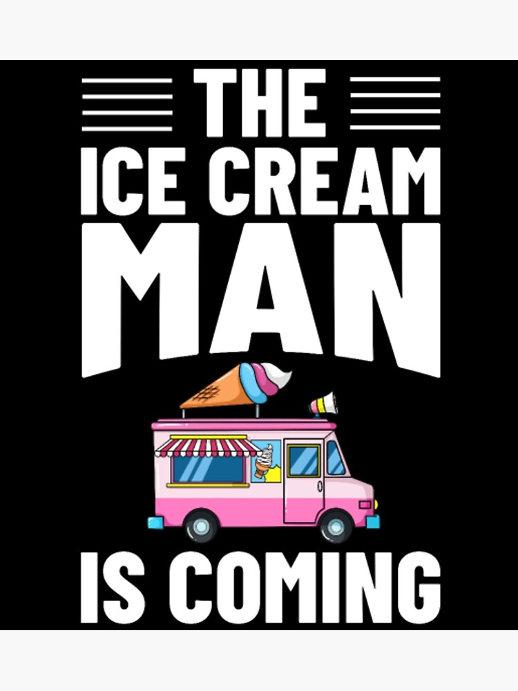 "The ice cream man is coming soon" Poster by Mikegurrolaa Redbubble