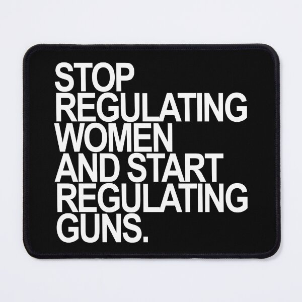 Item preview, Stop regulating women and start regulating guns designed and sold by Thelittlelord.