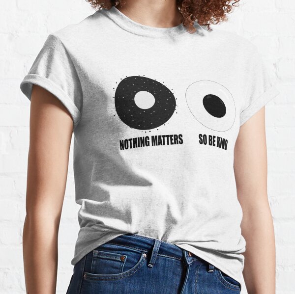 Nothing Matters So Be Kind Classic T-Shirt