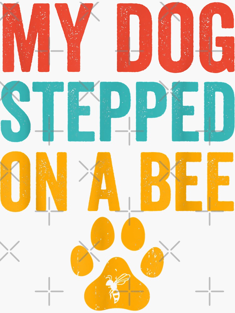 My Dog Stepped on a Bee Sticker for Sale by idea-factory