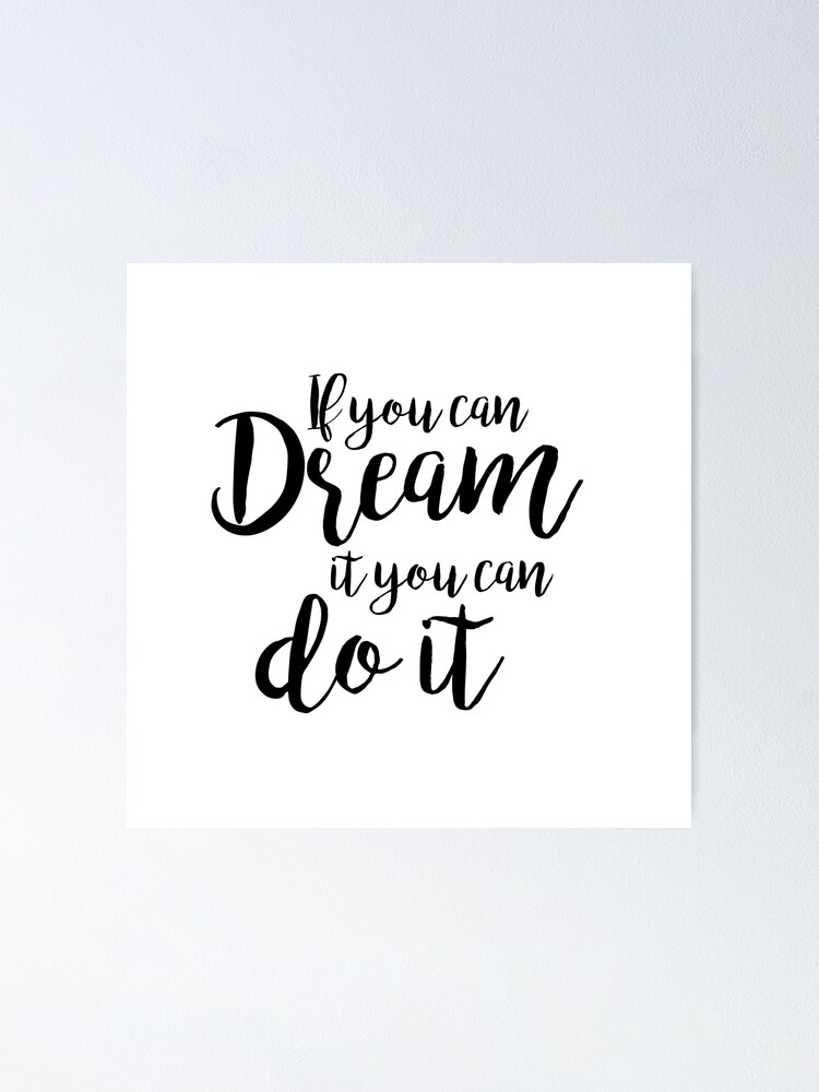 If You Can Dream It You Can Do It Poster By Inidreams Redbubble