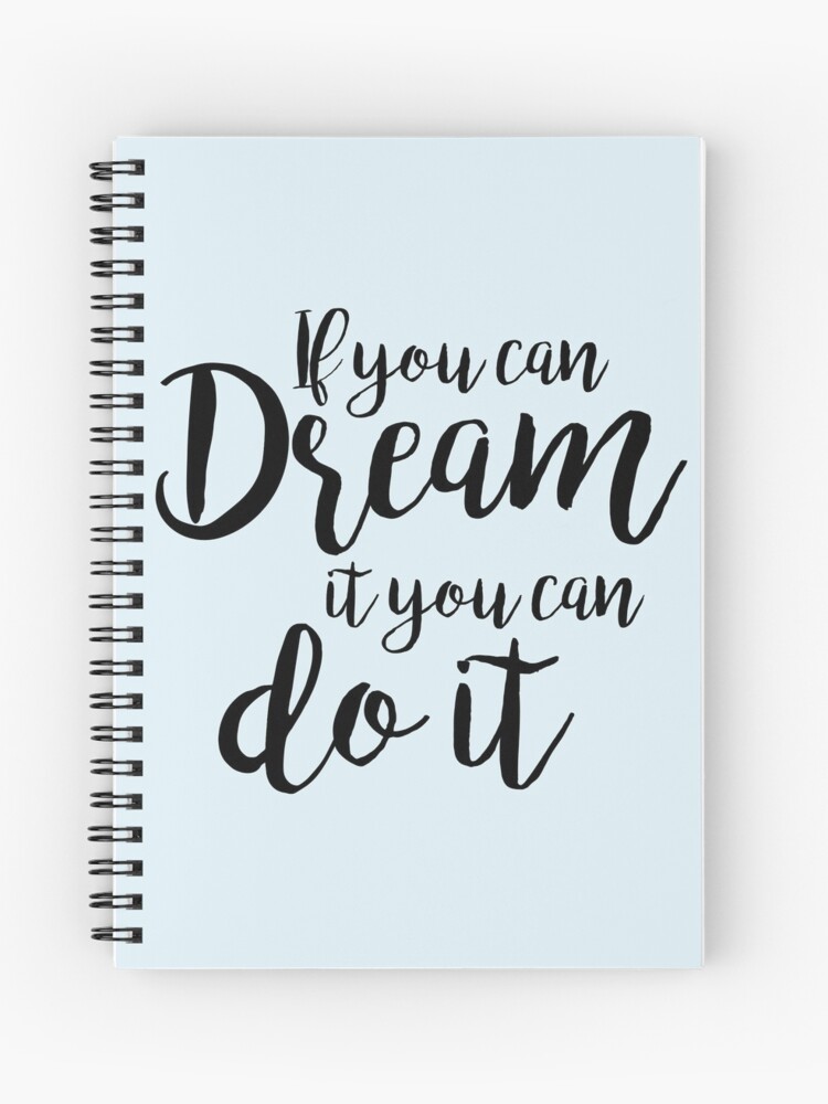 If You Can Dream It You Can Do It Spiral Notebook By Inidreams Redbubble