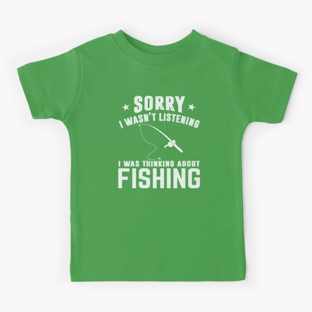 Fishing: Sorry I Wasn't Listening I Was Thinking About Fishing - Fisherman  Kids T-Shirt for Sale by Adexyl