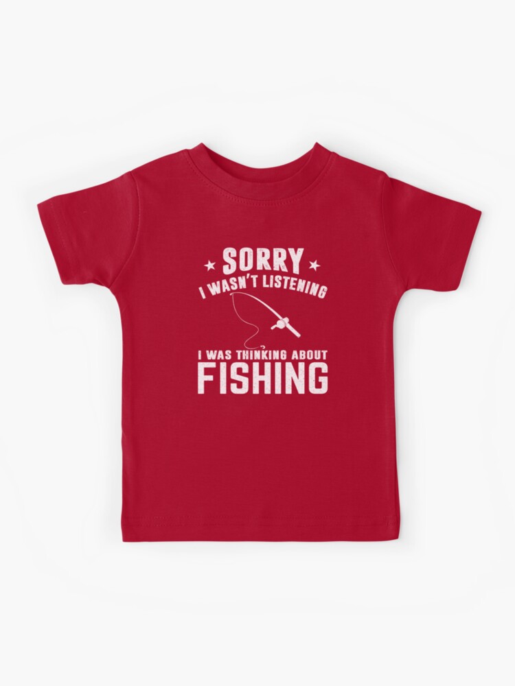 Fishing: Sorry I Wasn't Listening I Was Thinking About Fishing