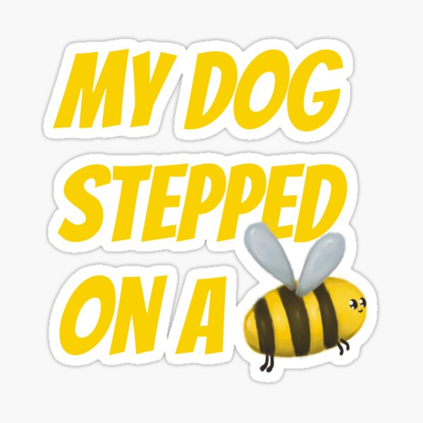 My dog stepped on a bee - My Dog Stepped On A Bee - Sticker