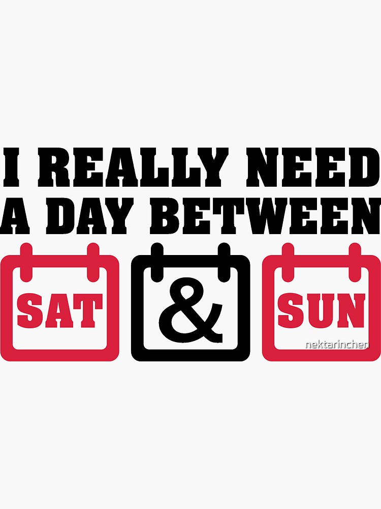  I Really Need A Day Between Saturday And Sunday Sticker By 
