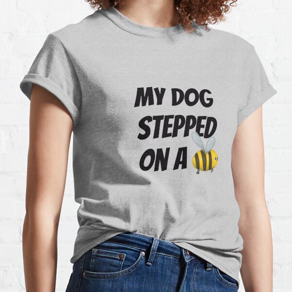 Quote my dog stepped on a bee with illustration Classic T-Shirt