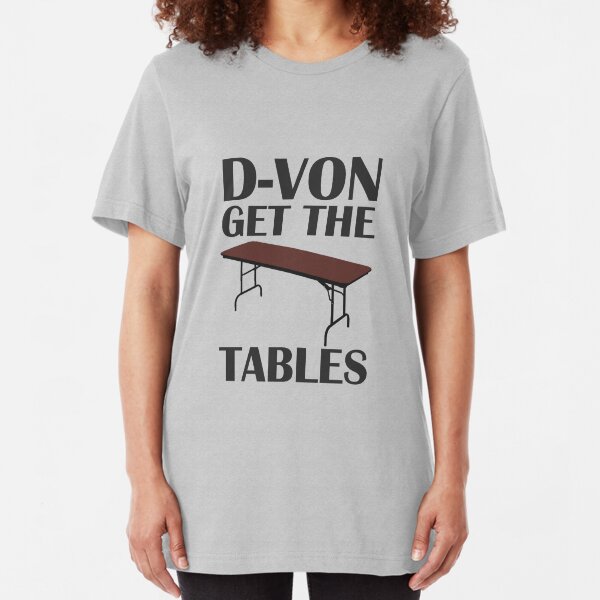 D-von, get the tables! Slim Fit T-Shirt