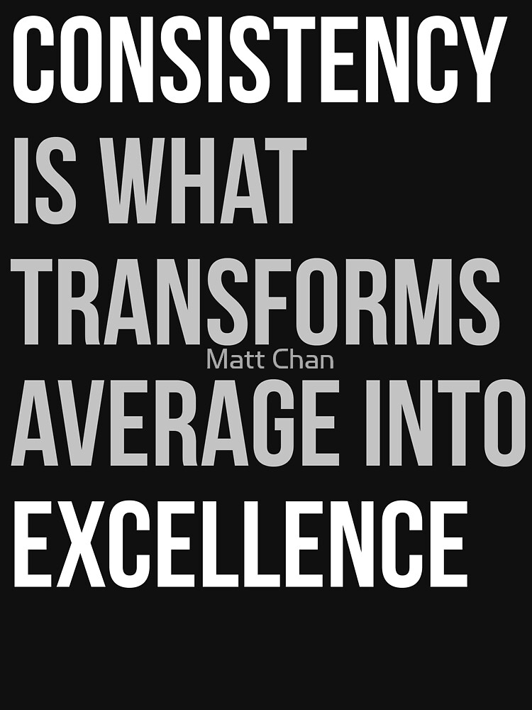Consistency Is What Transforms Average Into Excellence "Consistency Is What Transforms Average Into Excellence " T-shirt for