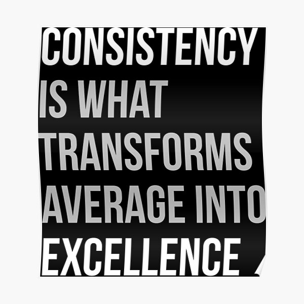Consistency Is What Transforms Average Into Excellence  Poster
