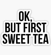 Ok, but first sweet tea Sticker
