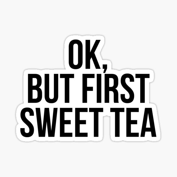 Ok, but first sweet tea Sticker