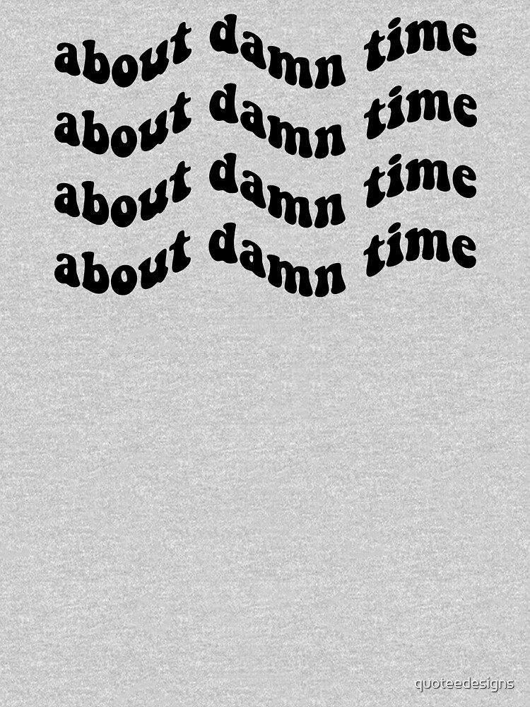 About Damn Time by quoteedesigns