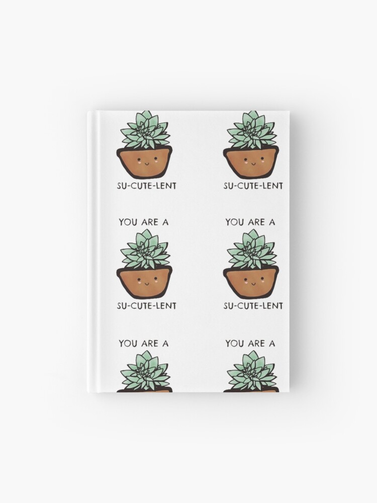 You Are A Su Cute Lent Succulent Pun Hardcover Journal By Sageblossoms Redbubble