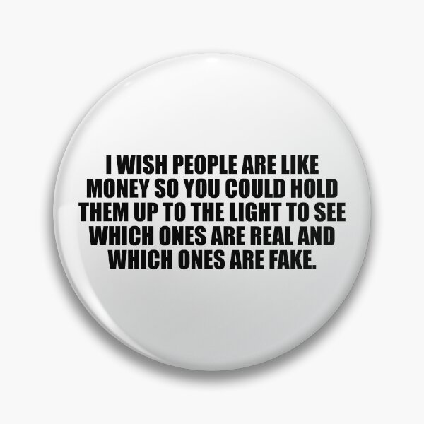 Item preview, I wish people are like money so you could hold them up to the light to see which ones are real and which ones are fake designed and sold by Colorfulandfun.