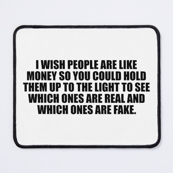 Item preview, I wish people are like money so you could hold them up to the light to see which ones are real and which ones are fake designed and sold by Colorfulandfun.