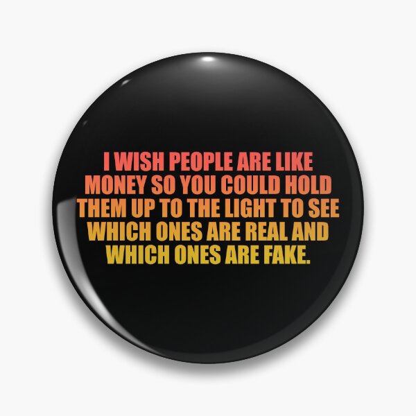 Item preview, I wish people are like money so you could hold them up to the light to see which ones are real and which ones are fake designed and sold by Colorfulandfun.