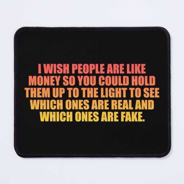 Item preview, I wish people are like money so you could hold them up to the light to see which ones are real and which ones are fake designed and sold by Colorfulandfun.