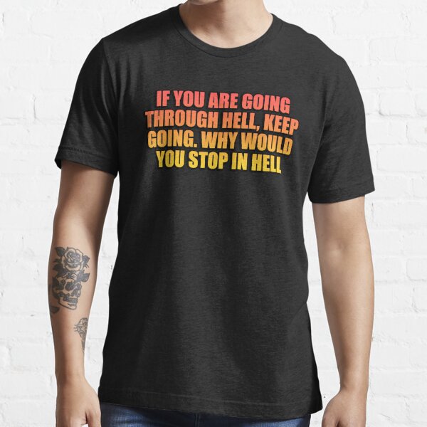 If you are going through hell, keep going. Why would you stop in hell Essential T-Shirt