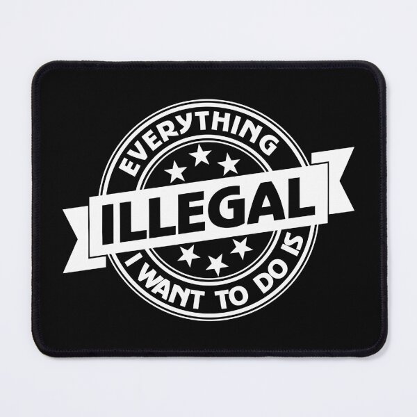 Item preview, Everything I Want To Do Is Illegal designed and sold by BrightSquare.