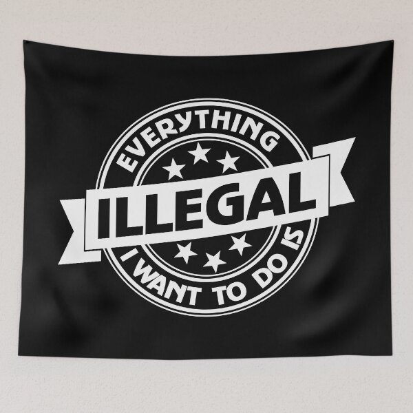 Item preview, Everything I Want To Do Is Illegal designed and sold by BrightSquare.