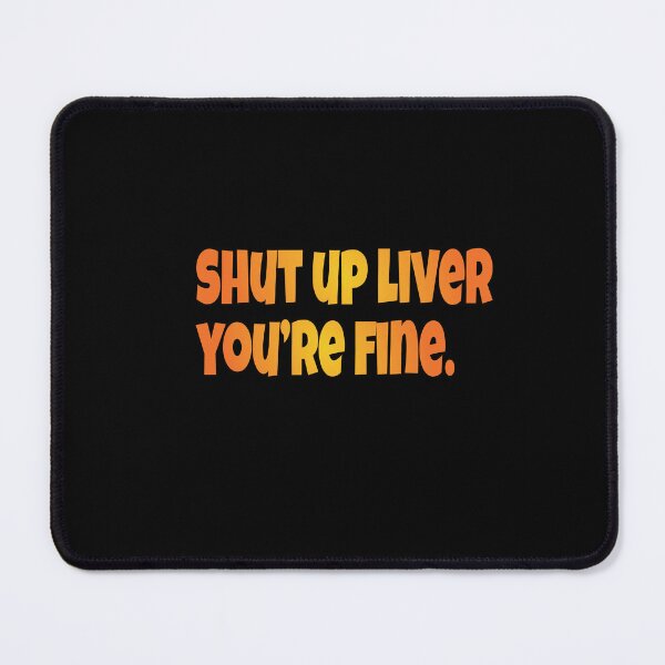 Item preview, Shut Up Liver You're Fine designed and sold by abdilahe60.