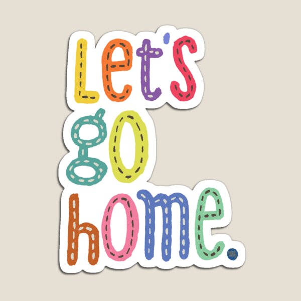 Let's Go Home Magnet
