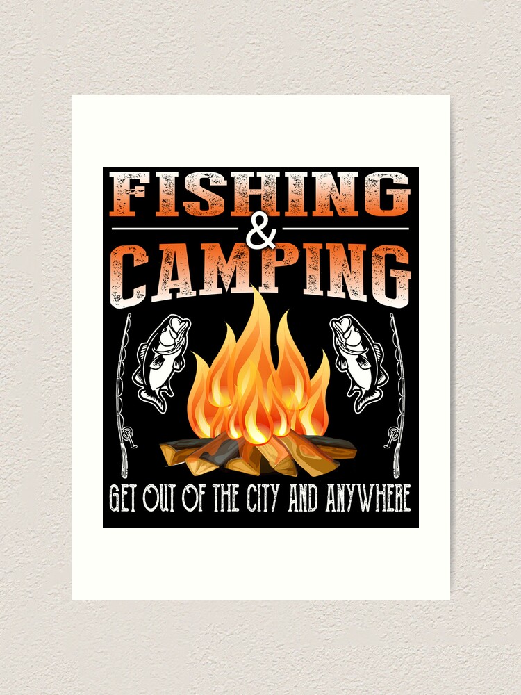 Fishing and Camping - Get Out Of The City And Anywhere | Art Print