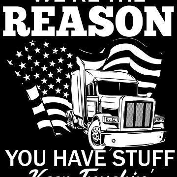 We're The Reason You Have Stuff Keep Truckin' Trucker Shirt Gifts