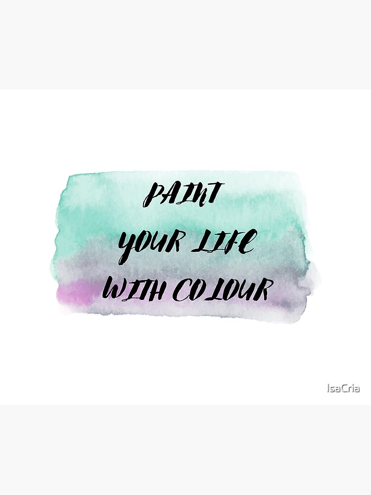 "PAINT YOUR LIFE WITH COLOUR" Poster by IsaCria Redbubble
