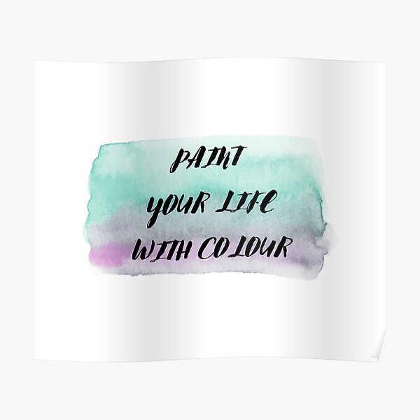 "PAINT YOUR LIFE WITH COLOUR" Poster by IsaCria Redbubble